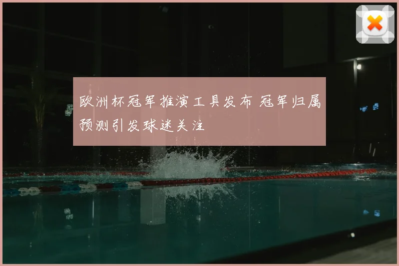 欧洲杯冠军推演工具发布 冠军归属预测引发球迷关注