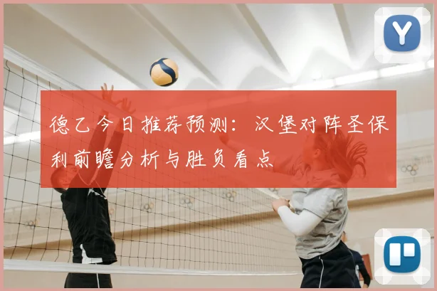 德乙今日推荐预测：汉堡对阵圣保利前瞻分析与胜负看点